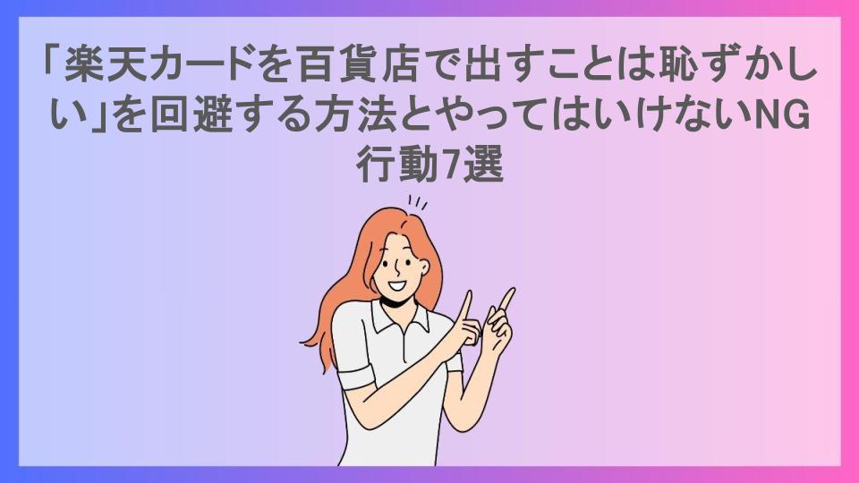 「楽天カードを百貨店で出すことは恥ずかしい」を回避する方法とやってはいけないNG行動7選